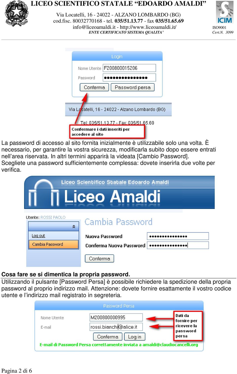 In altri termini apparirà la videata [Cambio Password]. Scegliete una password sufficientemente complessa: dovete inserirla due volte per verifica.