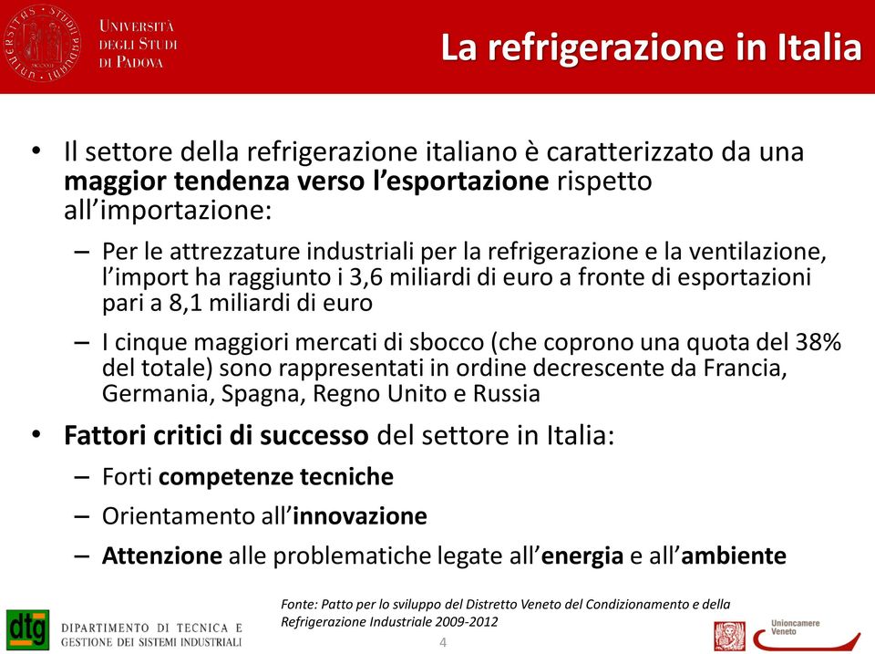 38% del totale) sono rappresentati in ordine decrescente da Francia, Germania, Spagna, Regno Unito e Russia Fattori critici di successo del settore in Italia: Forti competenze tecniche