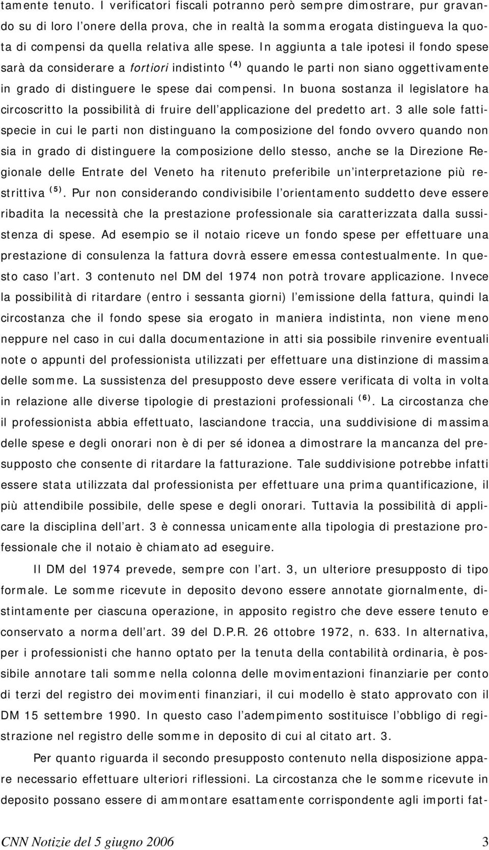 In aggiunta a tale ipotesi il fondo spese sarà da considerare a fortiori indistinto (4) quando le parti non siano oggettivamente in grado di distinguere le spese dai compensi.