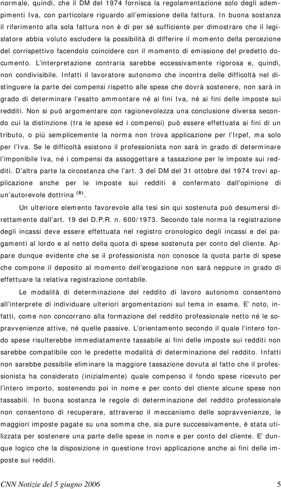 corrispettivo facendolo coincidere con il momento di emissione del predetto documento. L interpretazione contraria sarebbe eccessivamente rigorosa e, quindi, non condivisibile.