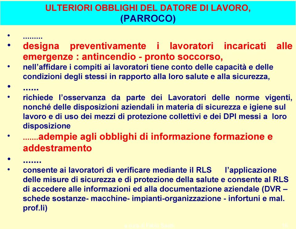 .. richiede l osservanza da parte dei Lavoratori delle norme vigenti, nonché delle disposizioni aziendali in materia di sicurezza e igiene sul lavoro e di uso dei mezzi di protezione collettivi e dei