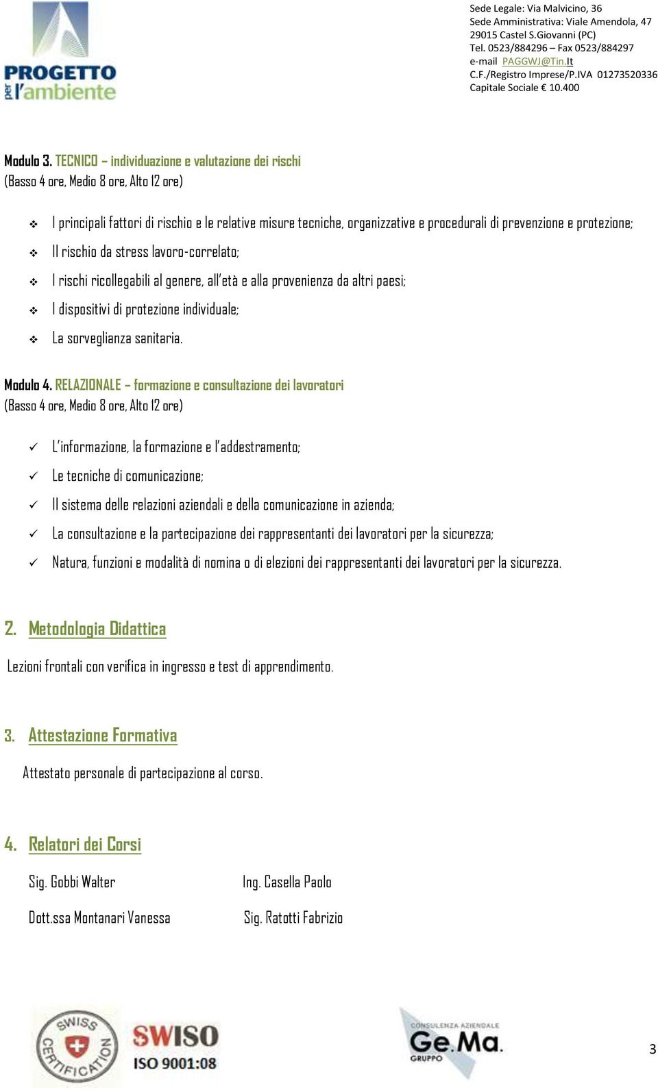 protezione; Il rischio da stress lavoro-correlato; I rischi ricollegabili al genere, all età e alla provenienza da altri paesi; I dispositivi di protezione individuale; La sorveglianza sanitaria.