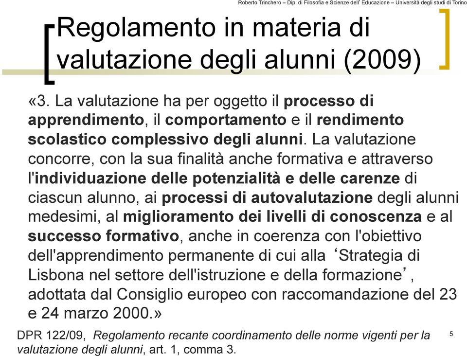 al miglioramento dei livelli di conoscenza e al successo formativo, anche in coerenza con l'obiettivo dell'apprendimento permanente di cui alla Strategia di Lisbona nel settore dell'istruzione e