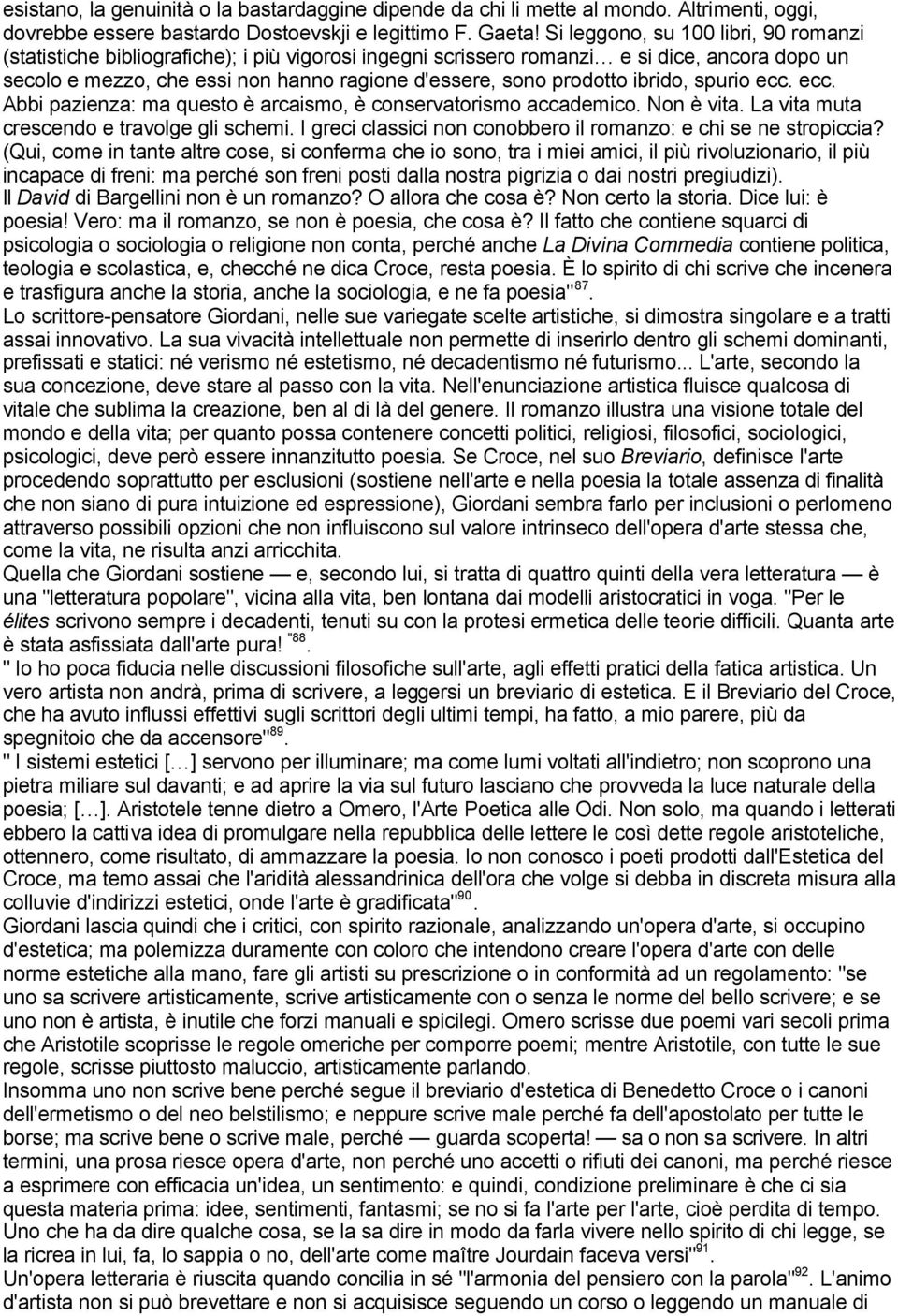 prodotto ibrido, spurio ecc. ecc. Abbi pazienza: ma questo è arcaismo, è conservatorismo accademico. Non è vita. La vita muta crescendo e travolge gli schemi.