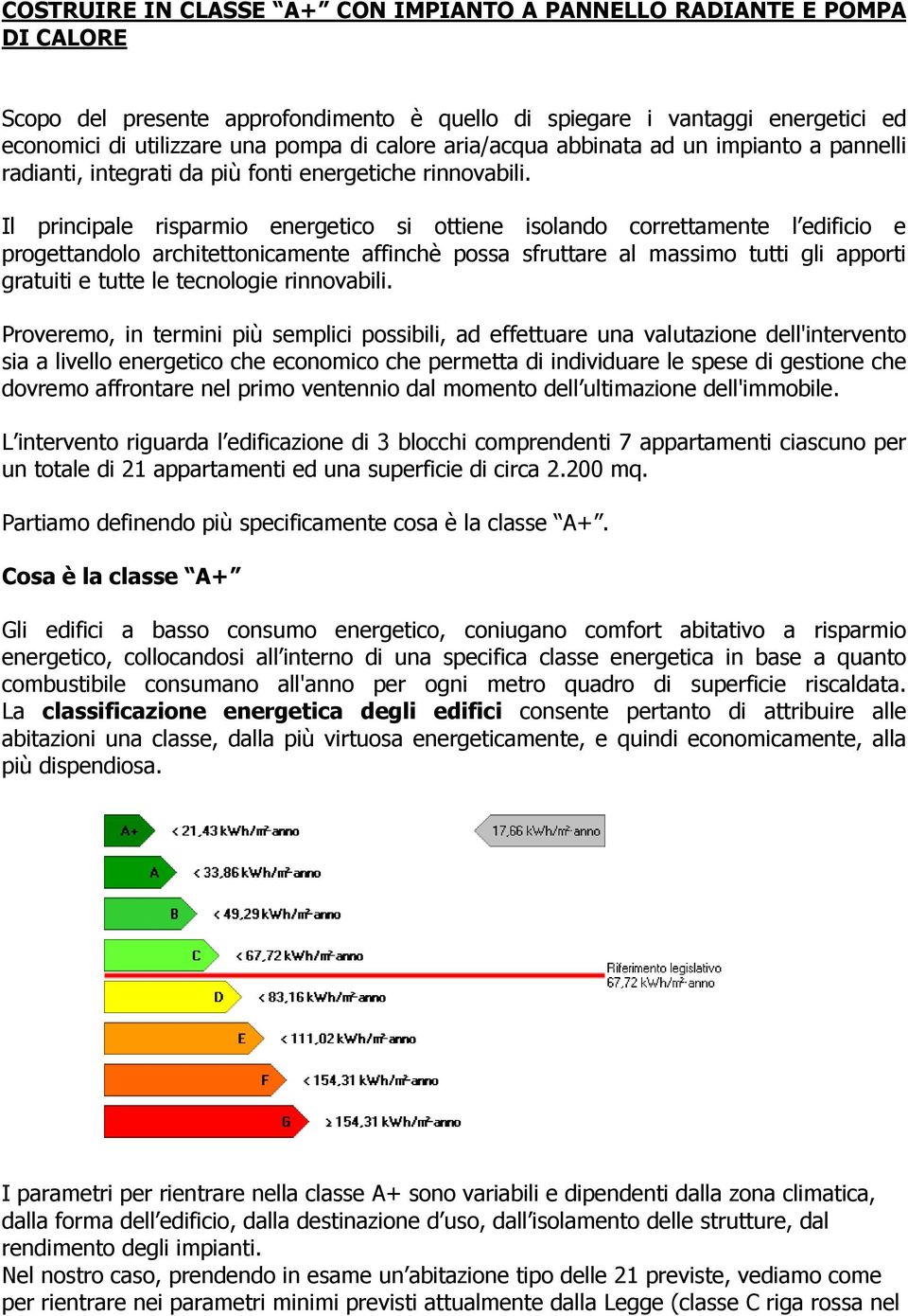 Il principale risparmio energetico si ottiene isolando correttamente l edificio e progettandolo architettonicamente affinchè possa sfruttare al massimo tutti gli apporti gratuiti e tutte le