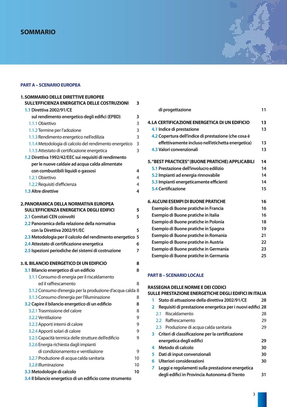 2 Direttiva 1992/42/EEC sui requisiti di rendimento per le nuove caldaie ad acqua calda alimentate con combustibili liquidi o gassosi 4 1.2.1 Obiettivo 4 1.2.2 Requisiti d efficienza 4 1.