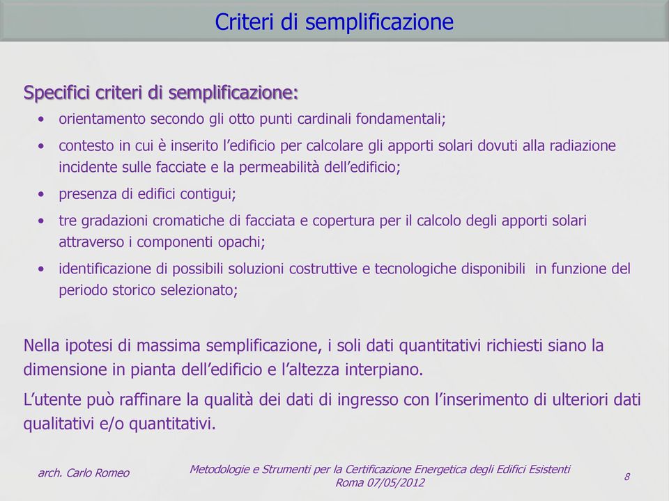 attraverso i componenti opachi; identificazione di possibili soluzioni costruttive e tecnologiche disponibili in funzione del periodo storico selezionato; Nella ipotesi di massima semplificazione, i