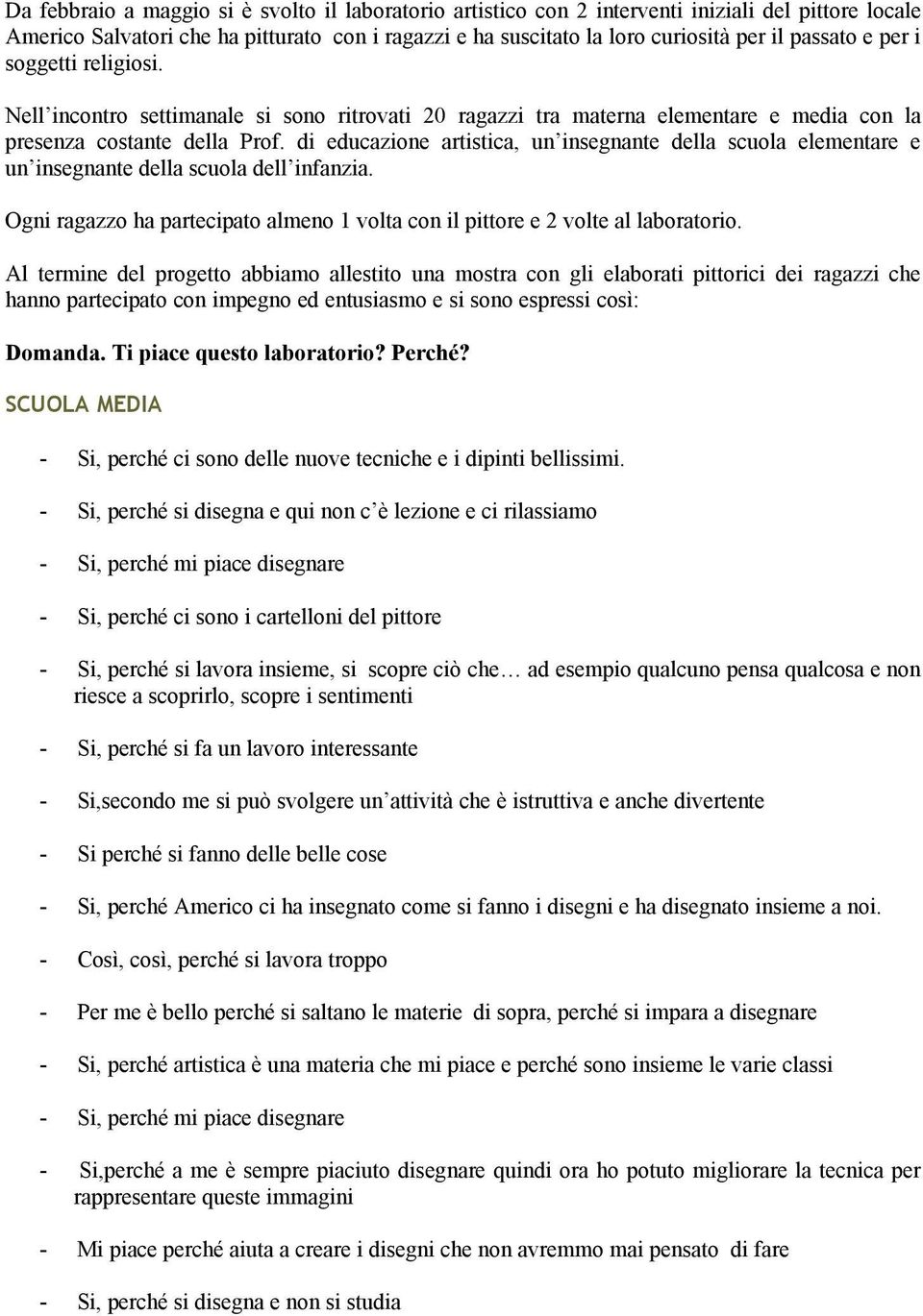 di educazione artistica, un insegnante della scuola elementare e un insegnante della scuola dell infanzia. Ogni ragazzo ha partecipato almeno 1 volta con il pittore e 2 volte al laboratorio.