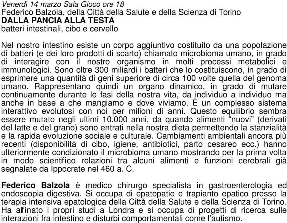 immunologici. Sono oltre 300 miliardi i batteri che lo costituiscono, in grado di esprimere una quantità di geni superiore di circa 100 volte quella del genoma umano.