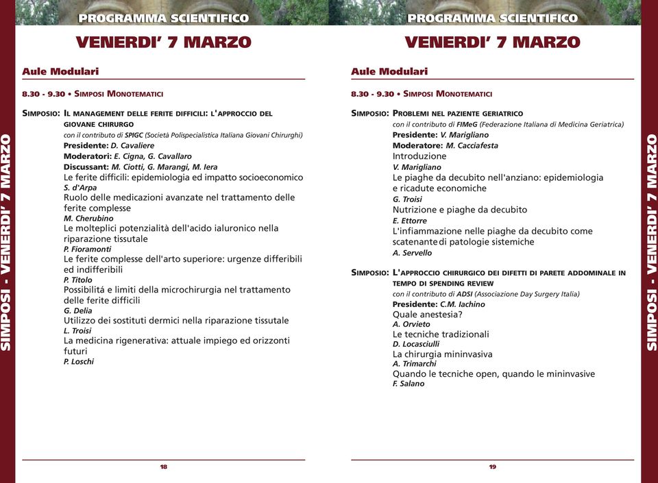 di SPIGC (Società Polispecialistica Italiana Giovani Chirurghi) Presidente: D. Cavaliere Moderatori: E. Cigna, G. Cavallaro Discussant: M. Ciotti, G. Marangi, M.