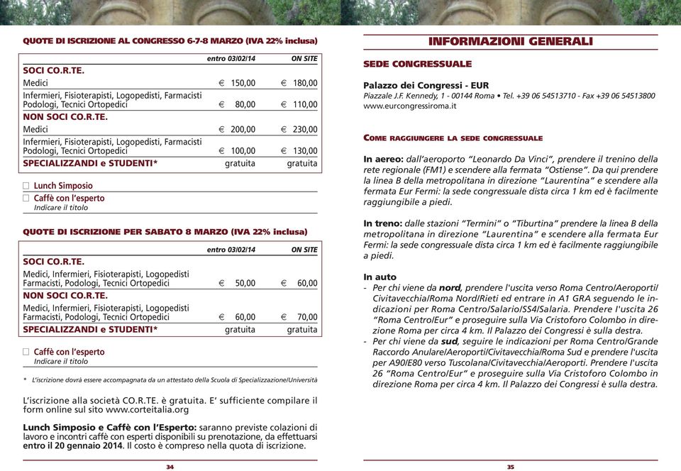 esperto Indicare il titolo QUOTE DI ISCRIZIONE PER SABATO 8 MARZO (IVA 22% inclusa) entro 03/02/14 ON SITE SOCI CO.R.TE. Medici, Infermieri, Fisioterapisti, Logopedisti Farmacisti, Podologi, Tecnici Ortopedici 50,00 60,00 NON SOCI CO.