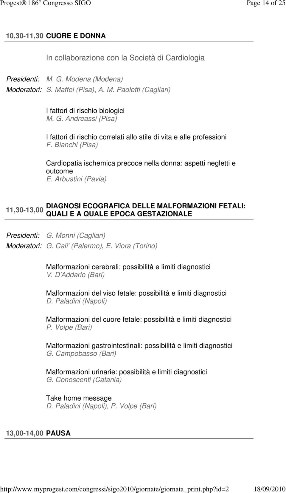 Arbustini (Pavia) 11,30-13,00 DIAGNOSI ECOGRAFICA DELLE MALFORMAZIONI FETALI: QUALI E A QUALE EPOCA GESTAZIONALE G. Monni (Cagliari) Moderatori: G. Cali' (Palermo), E.