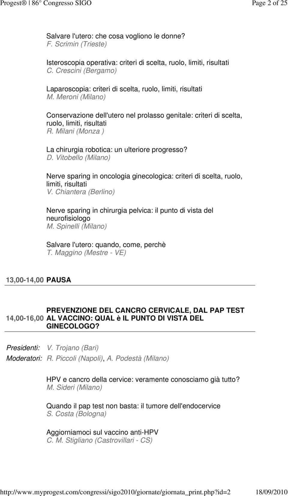 Milani (Monza ) La chirurgia robotica: un ulteriore progresso? D. Vitobello (Milano) Nerve sparing in oncologia ginecologica: criteri di scelta, ruolo, limiti, risultati V.