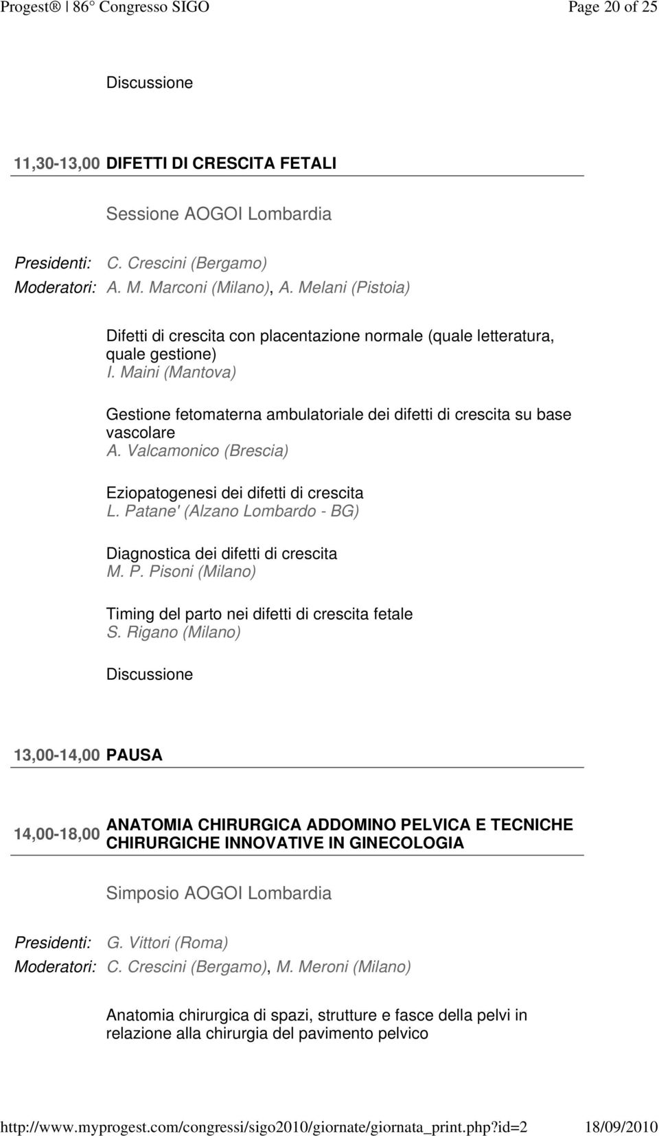 Valcamonico (Brescia) Eziopatogenesi dei difetti di crescita L. Patane' (Alzano Lombardo - BG) Diagnostica dei difetti di crescita M. P. Pisoni (Milano) Timing del parto nei difetti di crescita fetale S.