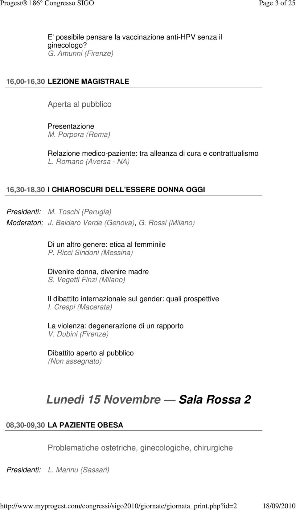 Baldaro Verde (Genova), G. Rossi (Milano) Di un altro genere: etica al femminile P. Ricci Sindoni (Messina) Divenire donna, divenire madre S.