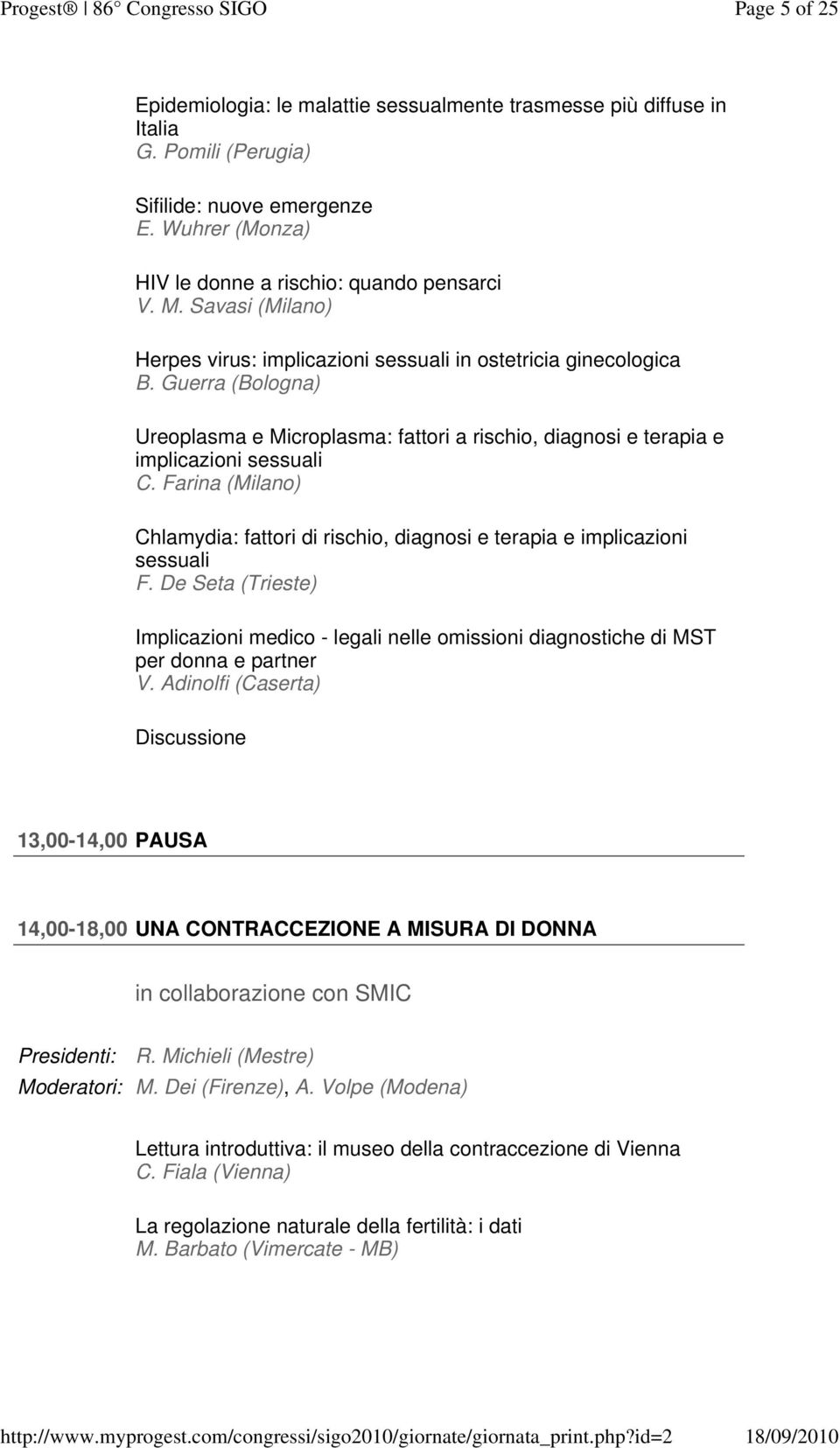 Farina (Milano) Chlamydia: fattori di rischio, diagnosi e terapia e implicazioni sessuali F. De Seta (Trieste) Implicazioni medico - legali nelle omissioni diagnostiche di MST per donna e partner V.