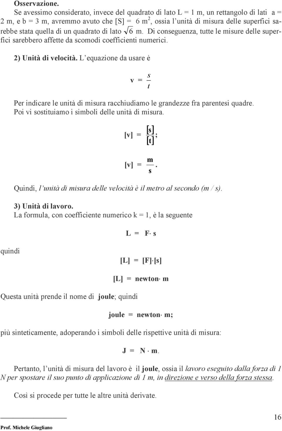 un quadrato di lato 6 m. Di conseguenza, tutte le misure delle superfici sarebbero affette da scomodi coefficienti numerici. 2) Unità di velocità.