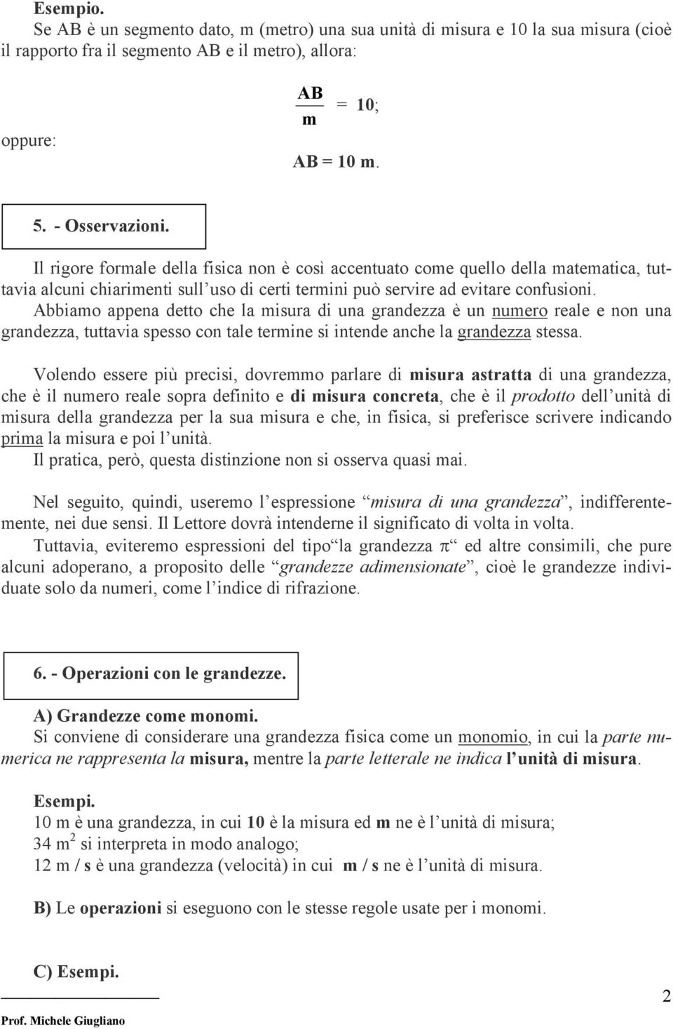 Abbiamo appena detto che la misura di una grandezza è un numero reale e non una grandezza, tuttavia spesso con tale termine si intende anche la grandezza stessa.