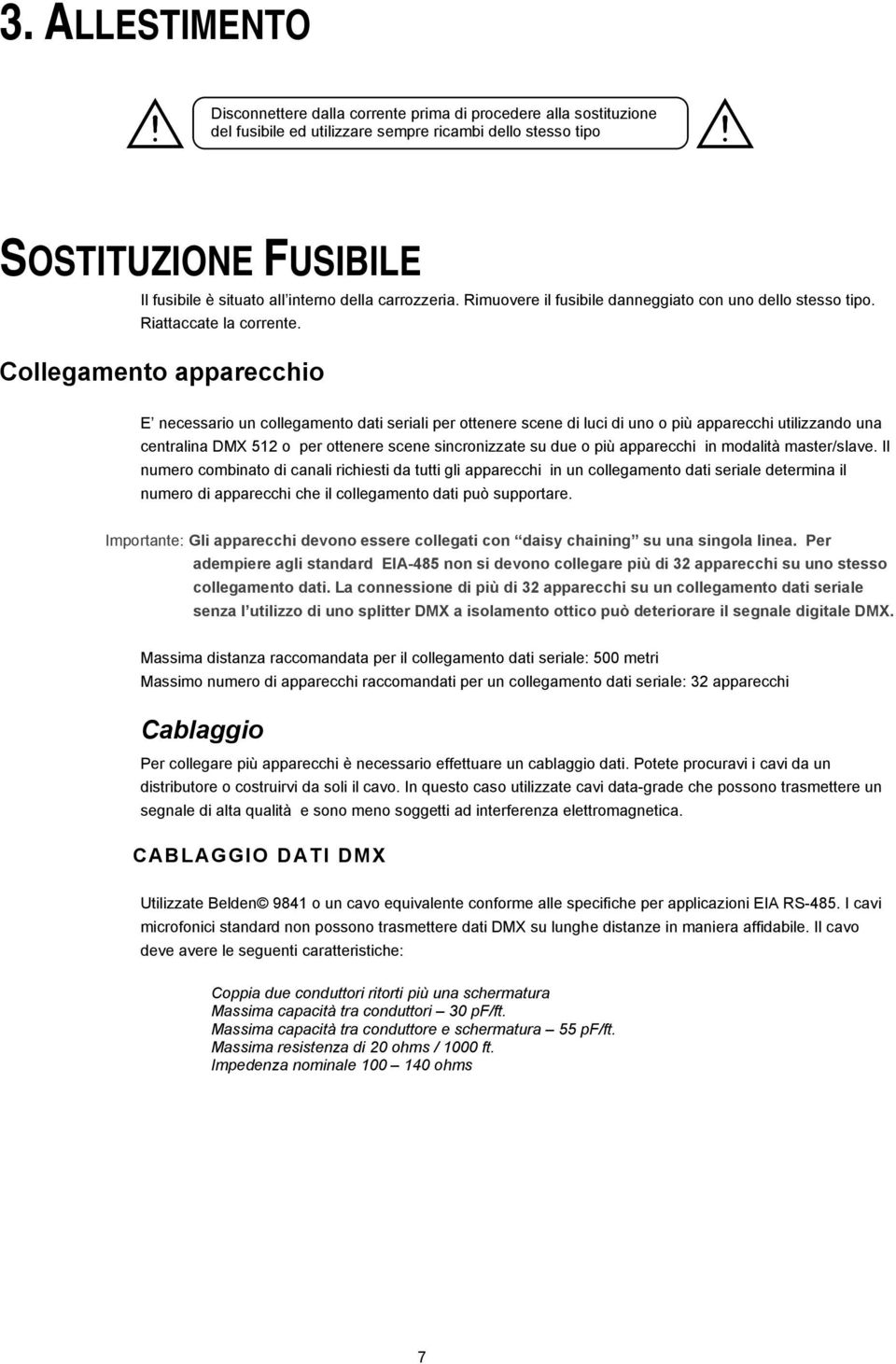 Collegamento apparecchio E necessario un collegamento dati seriali per ottenere scene di luci di uno o più apparecchi utilizzando una centralina DMX 512 o per ottenere scene sincronizzate su due o