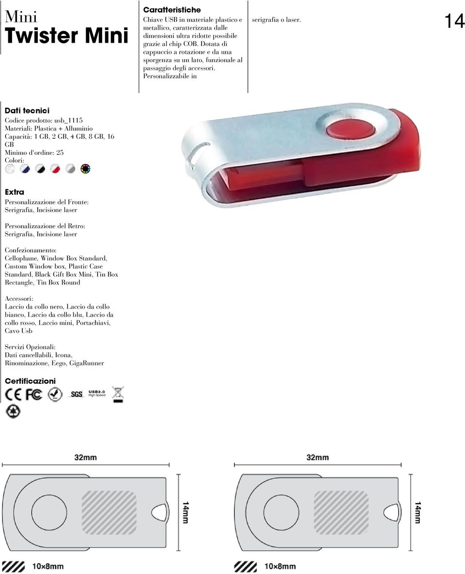 Codice prodotto: usb_1115 Materiali: Plastica + Alluminio Capacità: 1 GB, 2 GB, 4 GB, 8 GB, 16 GB Serigrafia, Incisione laser Serigrafia, Incisione