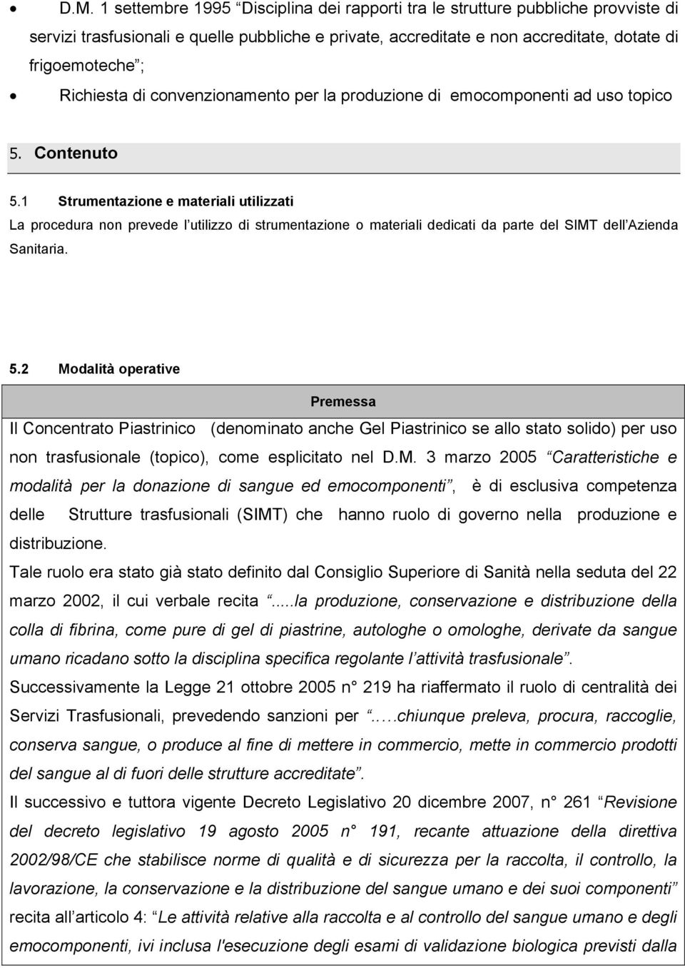 1 Strumentazione e materiali utilizzati La procedura non prevede l utilizzo di strumentazione o materiali dedicati da parte del SIMT dell Azienda Sanitaria. 5.