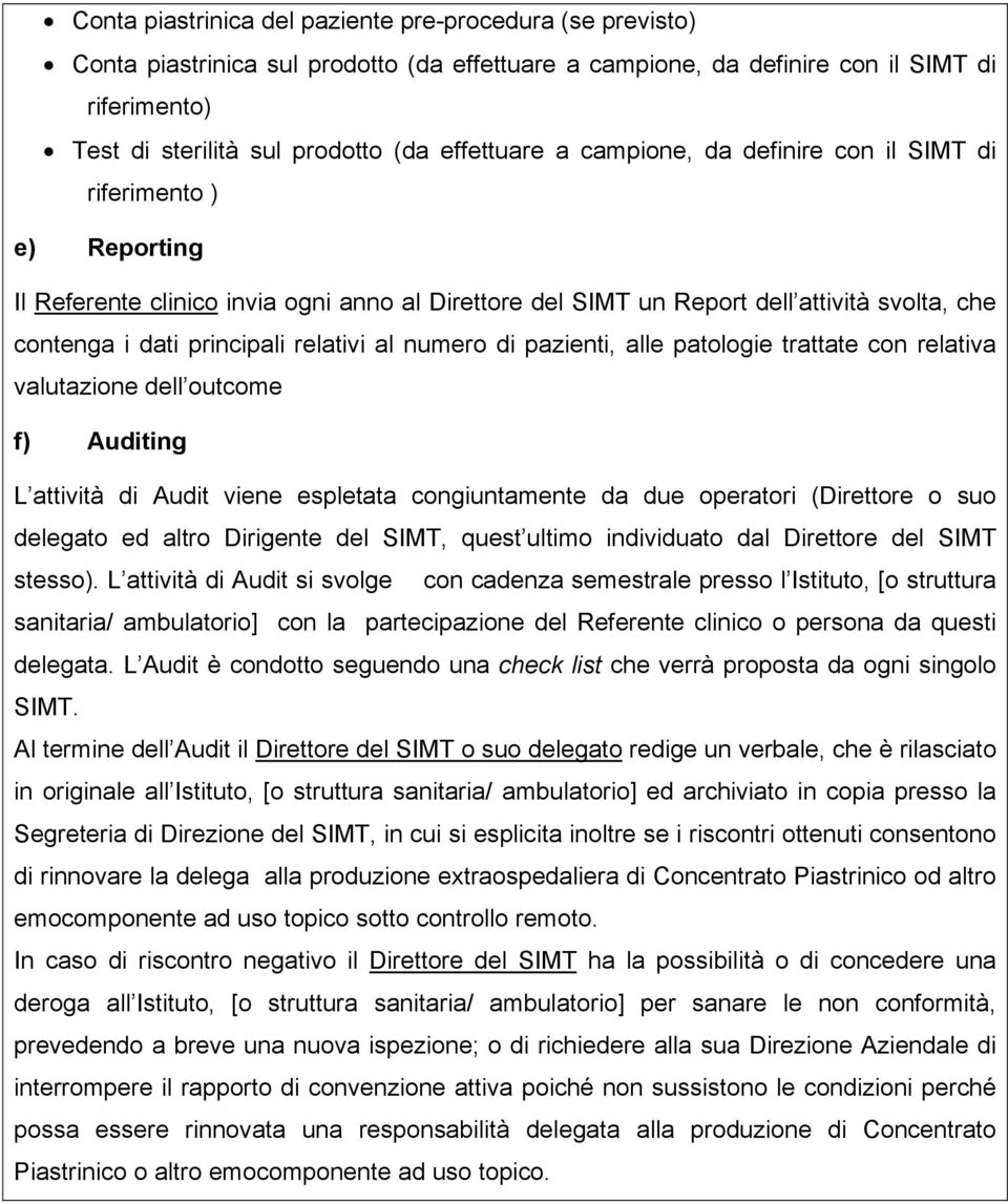 relativi al numero di pazienti, alle patologie trattate con relativa valutazione dell outcome f) Auditing L attività di Audit viene espletata congiuntamente da due operatori (Direttore o suo delegato