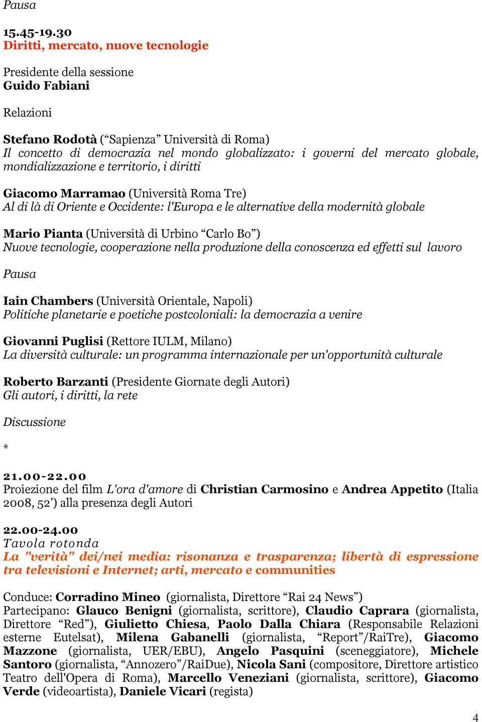 mercato globale, mondializzazione e territorio, i diritti Giacomo Marramao (Università Roma Tre) Al di là di Oriente e Occidente: l'europa e le alternative della modernità globale Mario Pianta