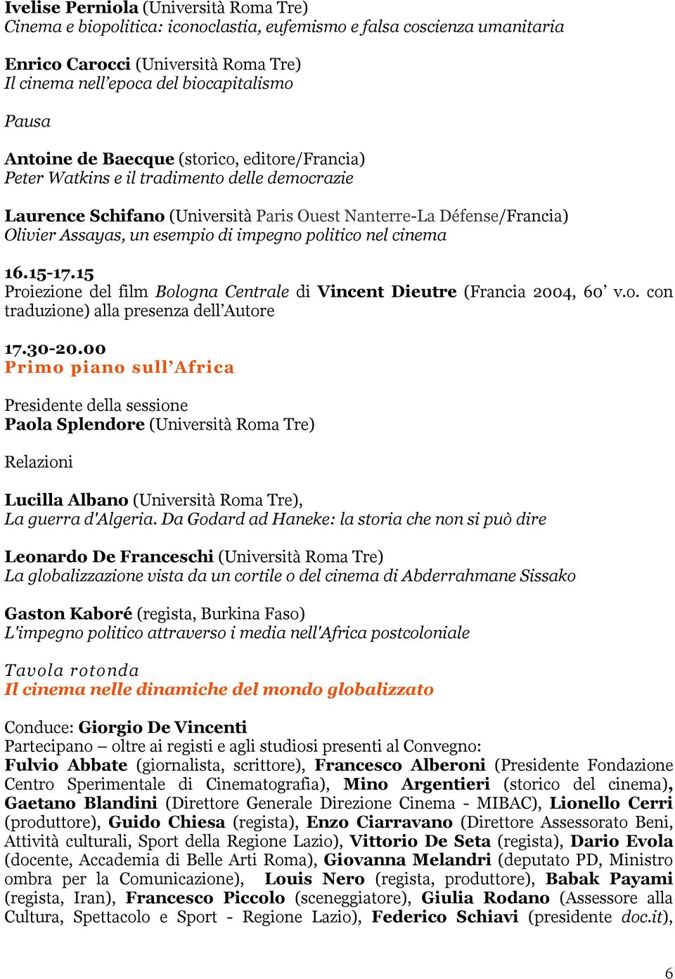 impegno politico nel cinema 16.15-17.15 Proiezione del film Bologna Centrale di Vincent Dieutre (Francia 2004, 60 v.o. con traduzione) alla presenza dell Autore 17.30-20.