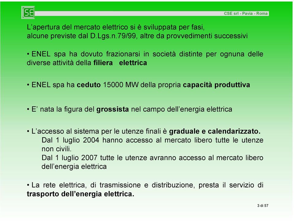 79/99, altre da provvedimenti successivi ENEL spa ha dovuto frazionarsi in società distinte per ognuna delle diverse attività della filiera elettrica ENEL spa ha ceduto 15000 MW