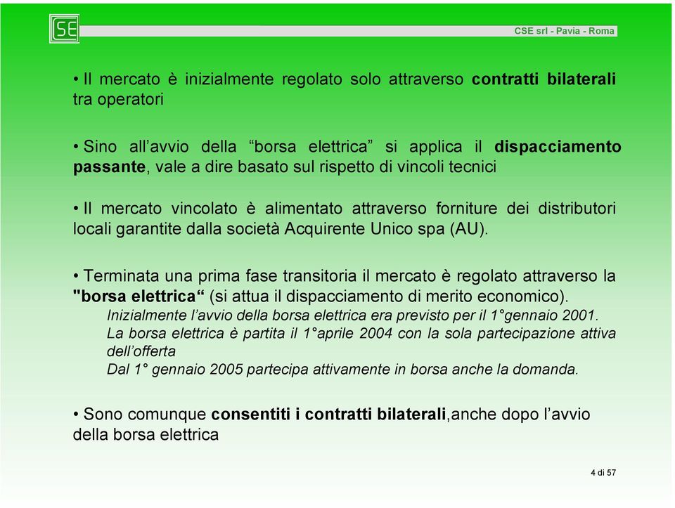 Terminata una prima fase transitoria il mercato è regolato attraverso la "borsa elettrica (si attua il dispacciamento di merito economico).