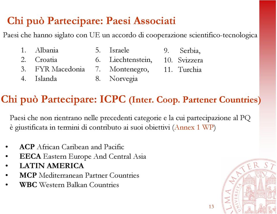 Partener Countries) Paesi che non rientrano nelle precedenti categorie e la cui partecipazione al PQ è giustificata in termini di contributo ai suoi