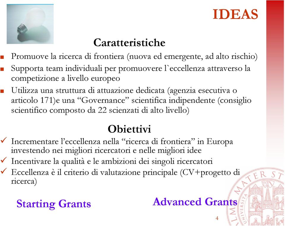 scientifico composto da 22 scienzati di alto livello) Obiettivi Incrementare l eccellenza nella ricerca di frontiera in Europa investendo nei migliori ricercatori e nelle