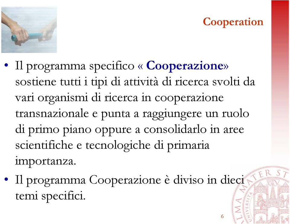 raggiungere un ruolo di primo piano oppure a consolidarlo in aree scientifiche e