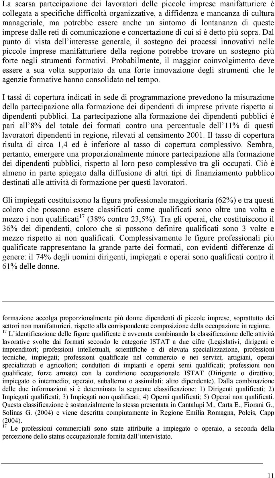 Dal punto di vista dell interesse generale, il sostegno dei processi innovativi nelle piccole imprese manifatturiere della regione potrebbe trovare un sostegno più forte negli strumenti formativi.