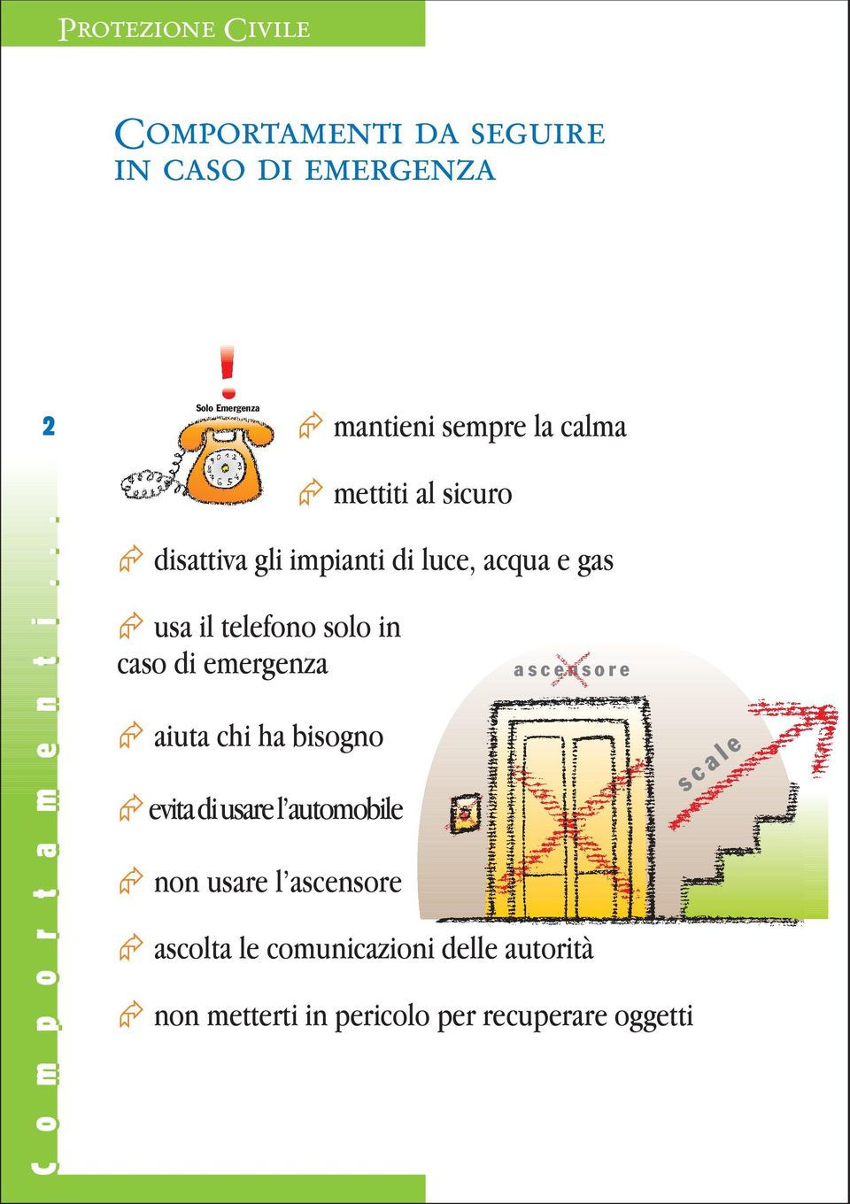 .. Æ disattiva gli impianti di luce, acqua e gas Æ usa il telefono solo in caso di emergenza Æ aiuta