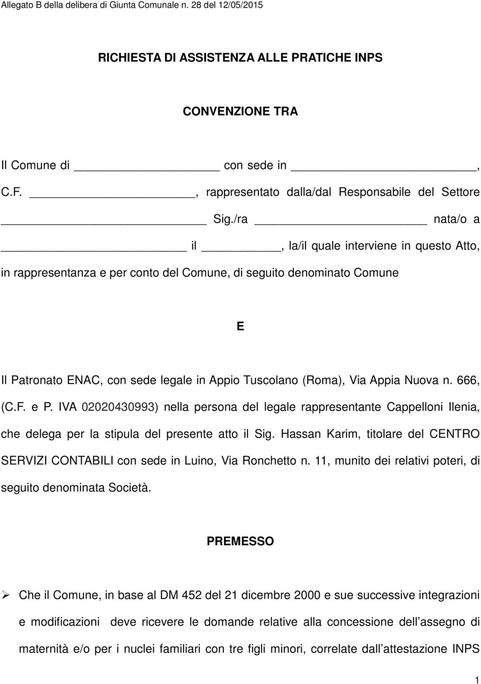 /ra nata/o a il, la/il quale interviene in questo Atto, in rappresentanza e per conto del Comune, di seguito denominato Comune E Il Patronato ENAC, con sede legale in Appio Tuscolano (Roma), Via