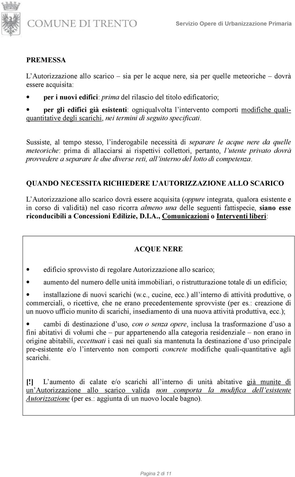 Sussiste, al tempo stesso, l inderogabile necessità di separare le acque nere da quelle meteoriche: prima di allacciarsi ai rispettivi collettori, pertanto, l utente privato dovrà provvedere a