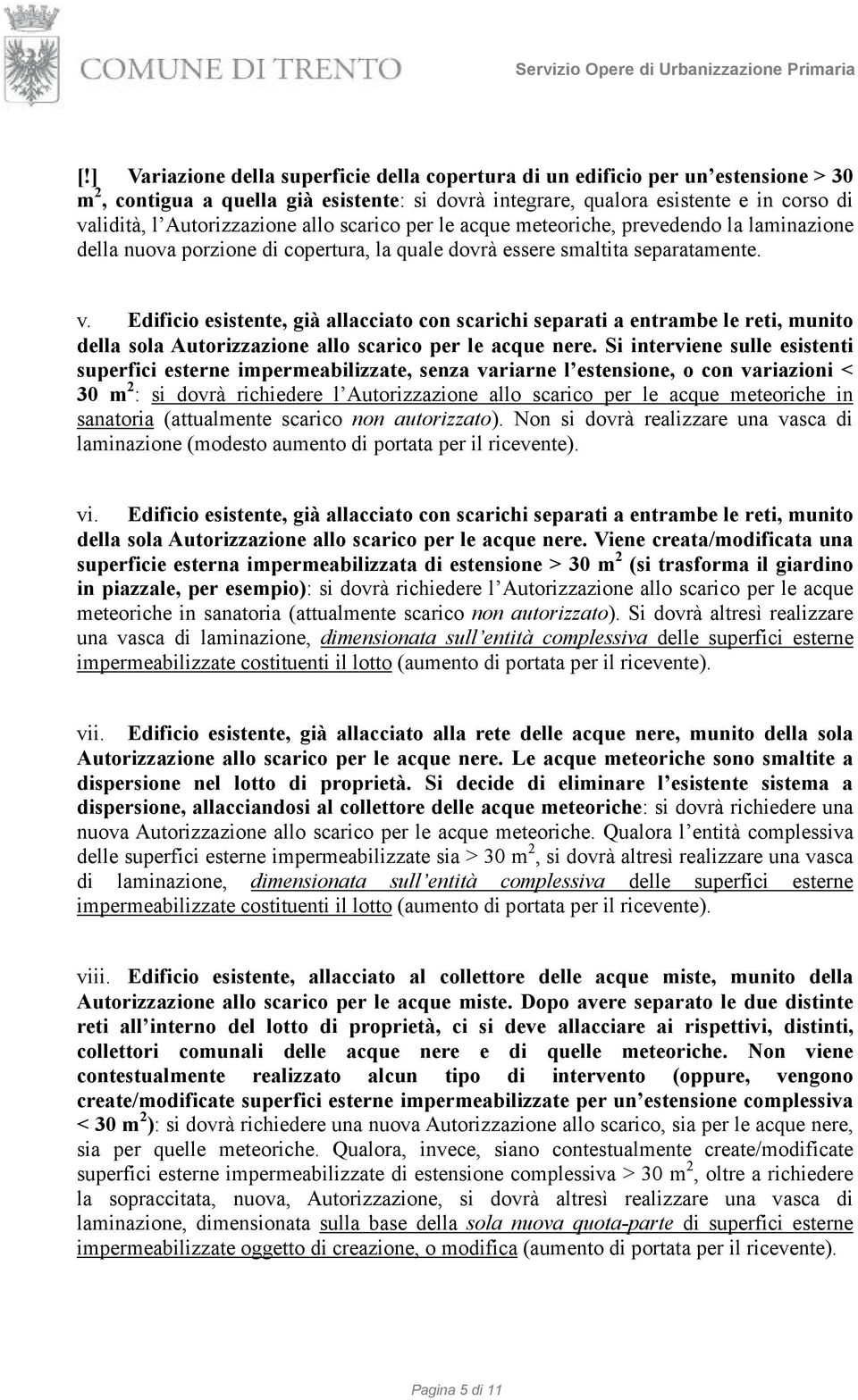 Edificio esistente, già allacciato con scarichi separati a entrambe le reti, munito della sola Autorizzazione allo scarico per le acque nere.