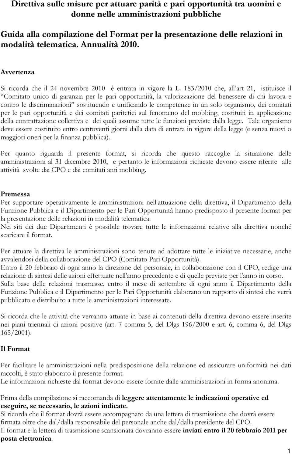 183/2010 che, all art 21, istituisce il Comitato unico di garanzia per le pari opportunità, la valorizzazione del benessere di chi lavora e contro le discriminazioni sostituendo e unificando le