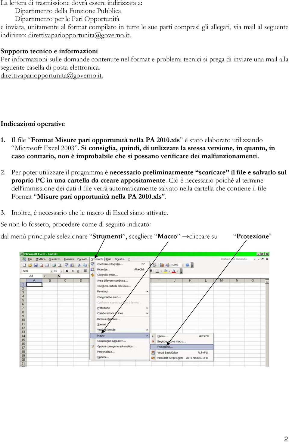 @governo.it. Supporto tecnico e informazioni Per informazioni sulle domande contenute nel format e problemi tecnici si prega di inviare una mail alla seguente casella di posta elettronica.