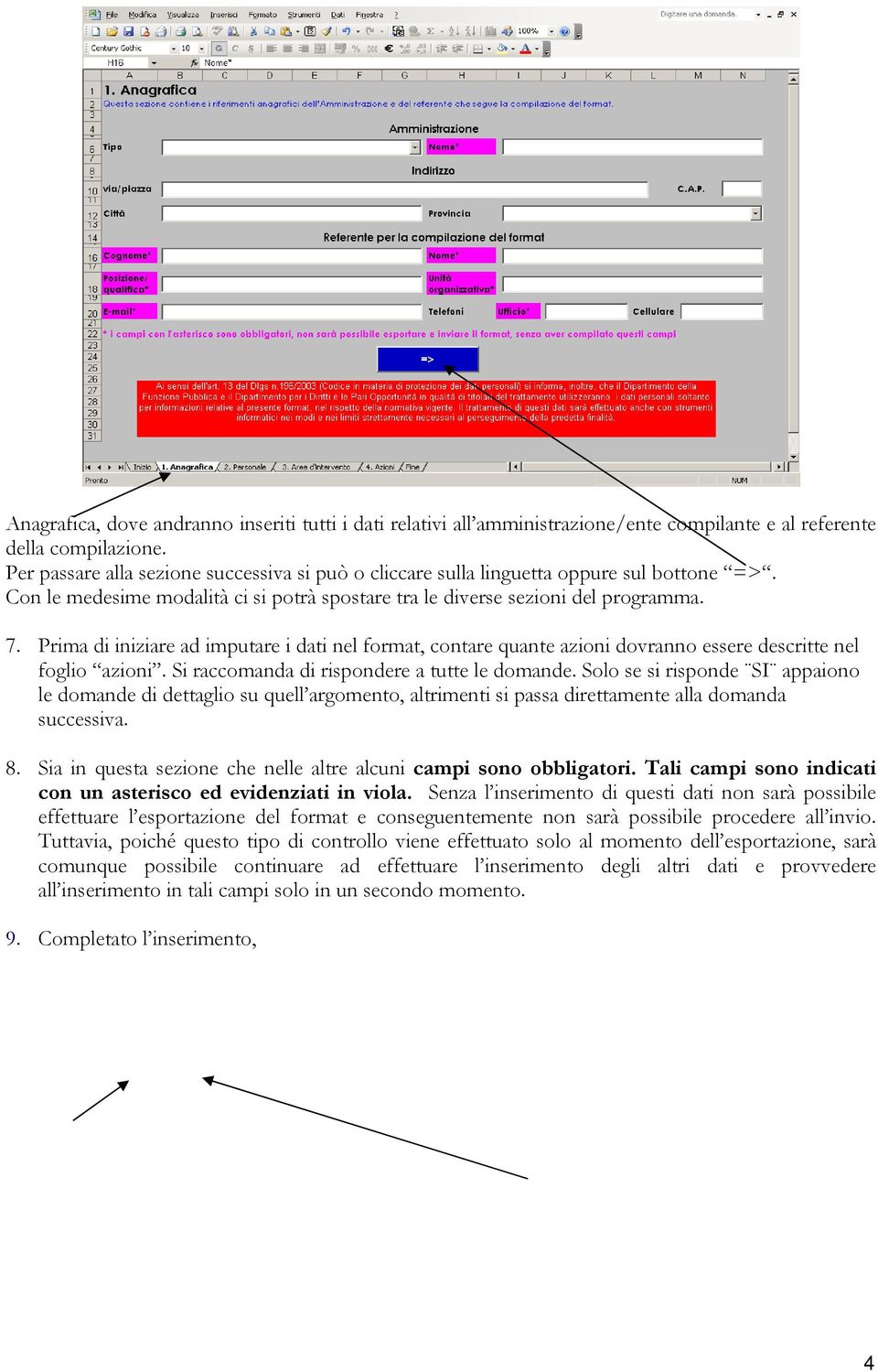 Prima di iniziare ad imputare i dati nel format, contare quante azioni dovranno essere descritte nel foglio azioni. Si raccomanda di rispondere a tutte le domande.