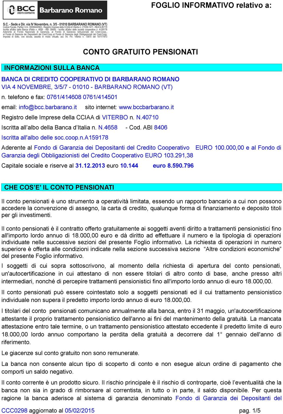 40710 Iscritta all albo della Banca d Italia n. N.4658 - Cod. ABI 8406 Iscritta all'albo delle soc.coop.n.a159178 Aderente al Fondo di Garanzia dei Depositanti del Credito Cooperativo EURO 100.