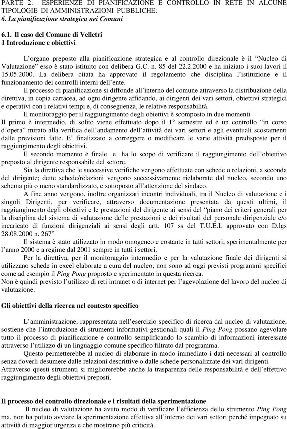 C. n. 85 del 22.2.2000 e ha iniziato i suoi lavori il 15.05.2000. La delibera citata ha approvato il regolamento che disciplina l istituzione e il funzionamento dei controlli interni dell ente.