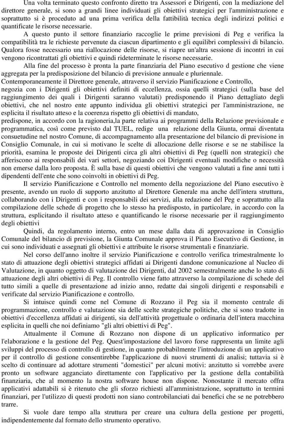 A questo punto il settore finanziario raccoglie le prime previsioni di Peg e verifica la compatibilità tra le richieste pervenute da ciascun dipartimento e gli equilibri complessivi di bilancio.