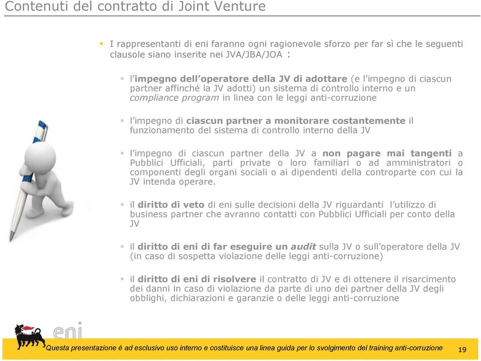 monitorare costantemente il funzionamento del sistema di controllo interno della JV l impegno di ciascun partner della JV a non pagare mai tangenti a Pubblici Ufficiali, parti private o loro