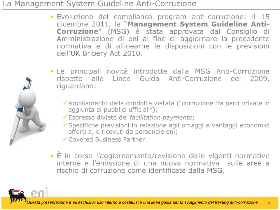 Le principali novità introdotte dalla MSG Anti-Corruzione rispetto alle Linee Guida Anti-Corruzione del 2009, riguardano: Ampliamento della condotta vietata ( corruzione fra parti private in aggiunta