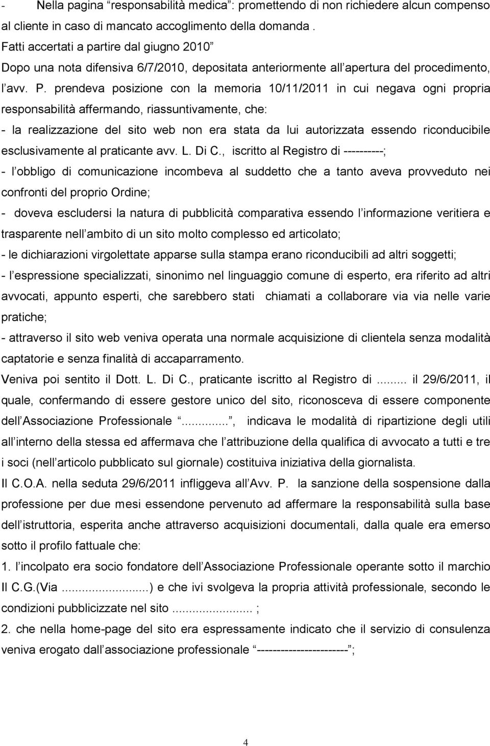 prendeva posizione con la memoria 10/11/2011 in cui negava ogni propria responsabilità affermando, riassuntivamente, che: - la realizzazione del sito web non era stata da lui autorizzata essendo