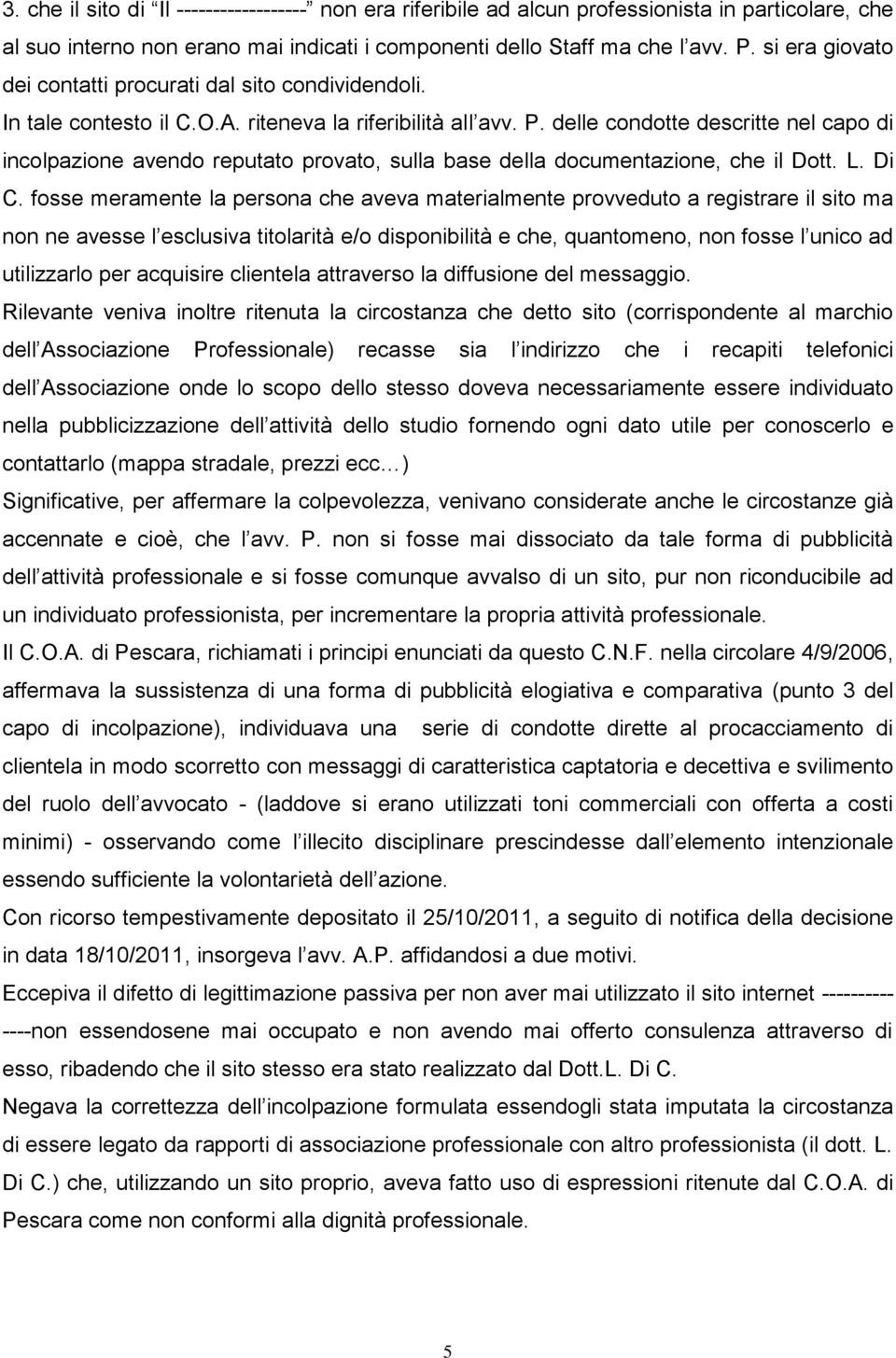 delle condotte descritte nel capo di incolpazione avendo reputato provato, sulla base della documentazione, che il Dott. L. Di C.