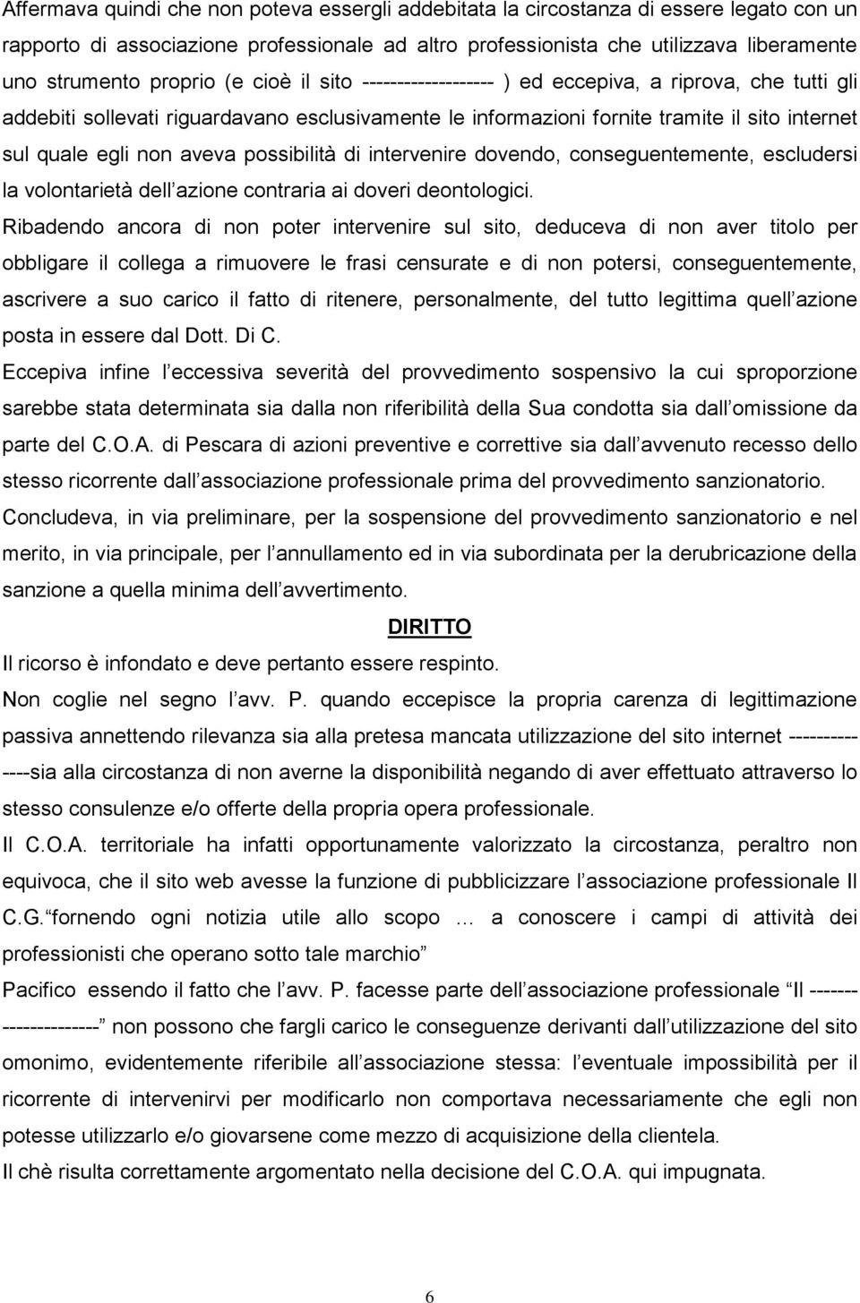 aveva possibilità di intervenire dovendo, conseguentemente, escludersi la volontarietà dell azione contraria ai doveri deontologici.