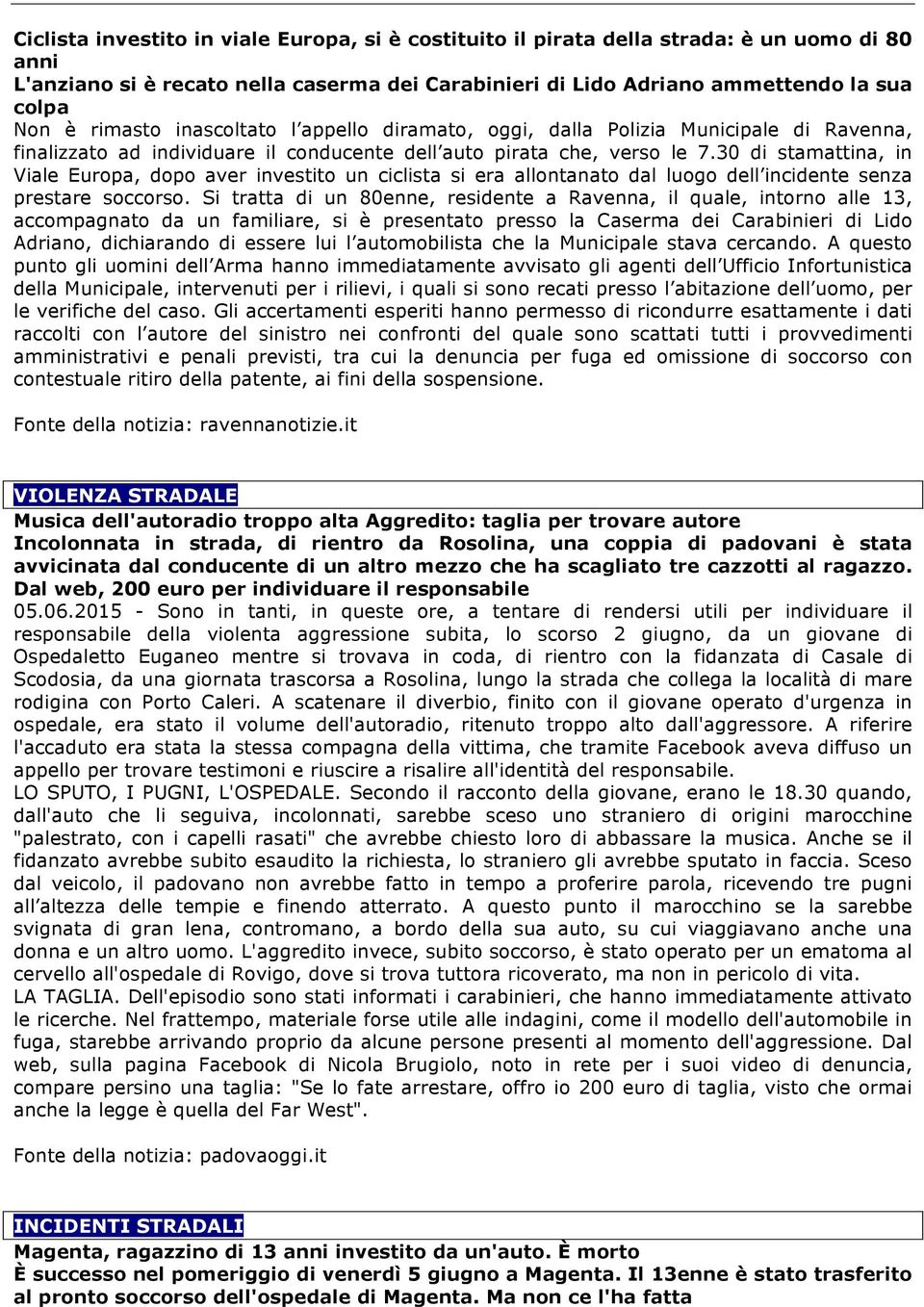 30 di stamattina, in Viale Europa, dopo aver investito un ciclista si era allontanato dal luogo dell incidente senza prestare soccorso.